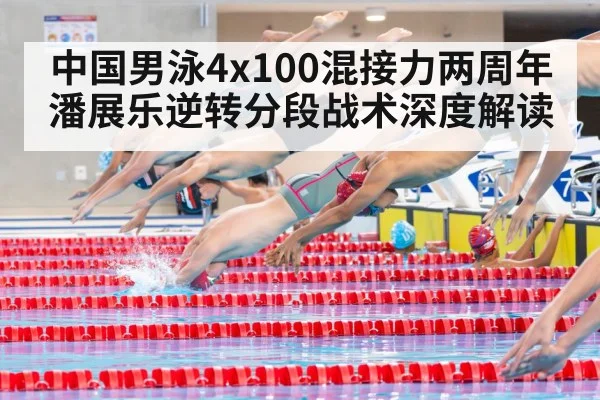 中国男泳4x100混接力两周年 潘展乐逆转分段战术深度解读